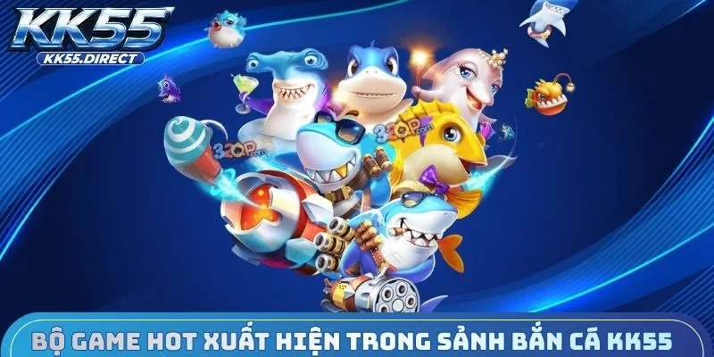 Bộ game săn thưởng hot xuất hiện trong sảnh bắn cá KK55