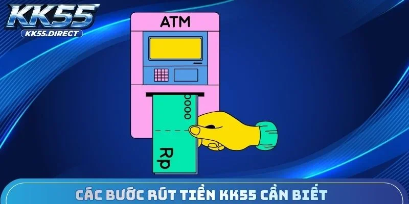 Các bước rút tiền KK55 cần biết