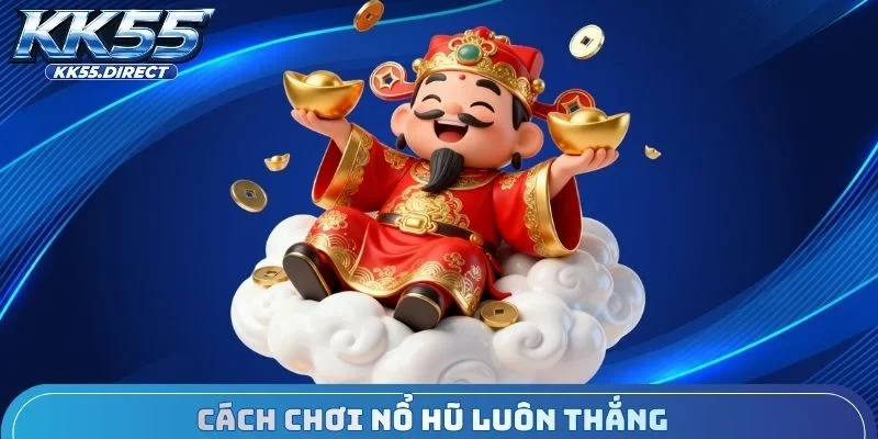Cách chơi nổ hũ luôn thắng