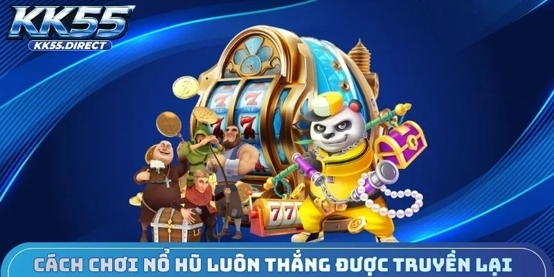 Cách chơi nổ hũ luôn thắng do cao thủ truyền lại