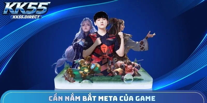 Cần nắm bắt meta của game