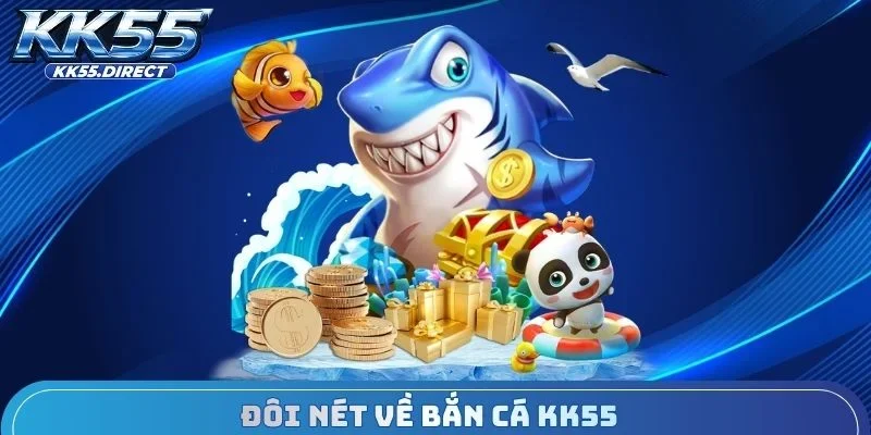 Đôi nét về bắn cá KK55