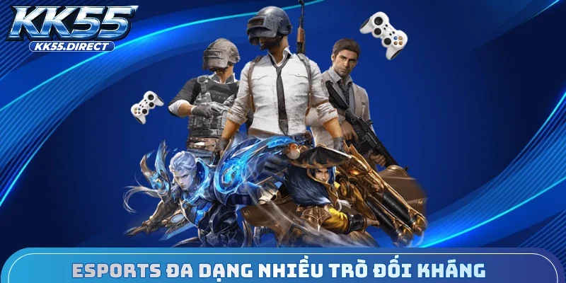Esports đa dạng nhiều trò đối kháng