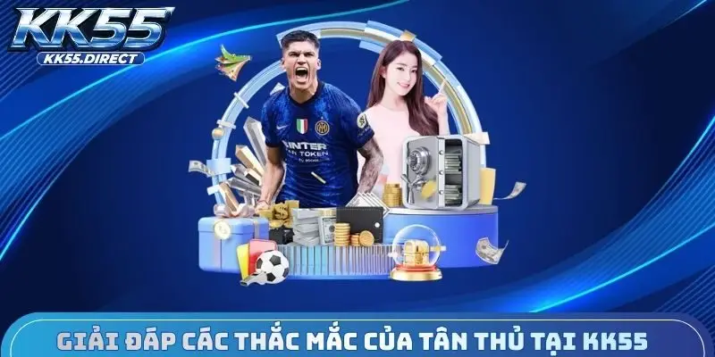 Giải đáp các thắc mắc của tân thủ tại KK55