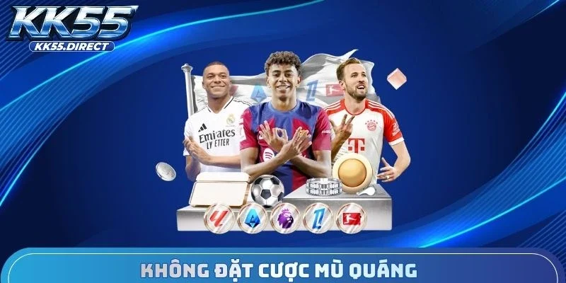 Không đặt cược mù quáng