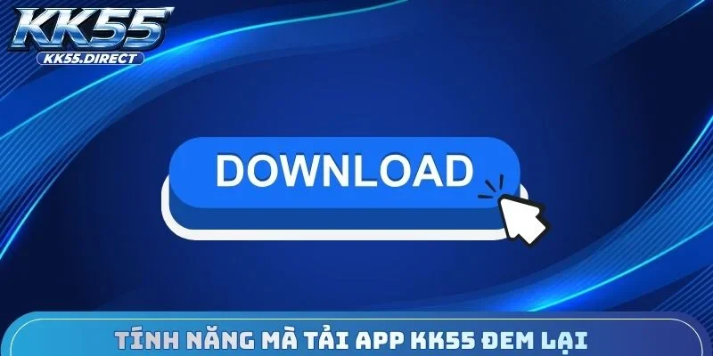 Tính năng mà tải App KK55 đem lại