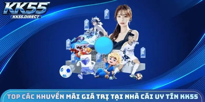 Top các khuyến mãi giá trị tại nhà cái uy tín KK55