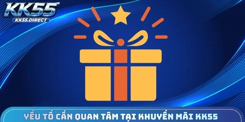 Yếu tố cần quan tâm tại khuyến mãi KK55